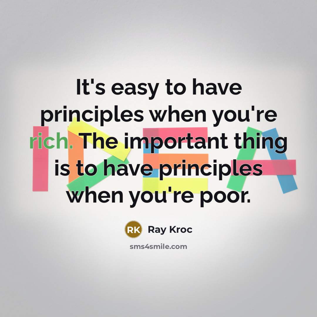 “It's easy to have principles when you're rich. The important…” quote by Ray Kroc