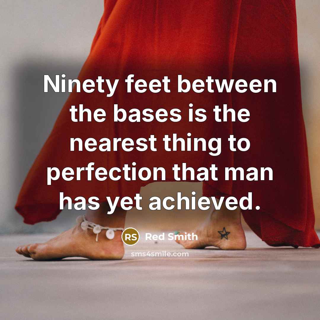“Ninety feet between the bases is the nearest thing to…” quote by Red Smith