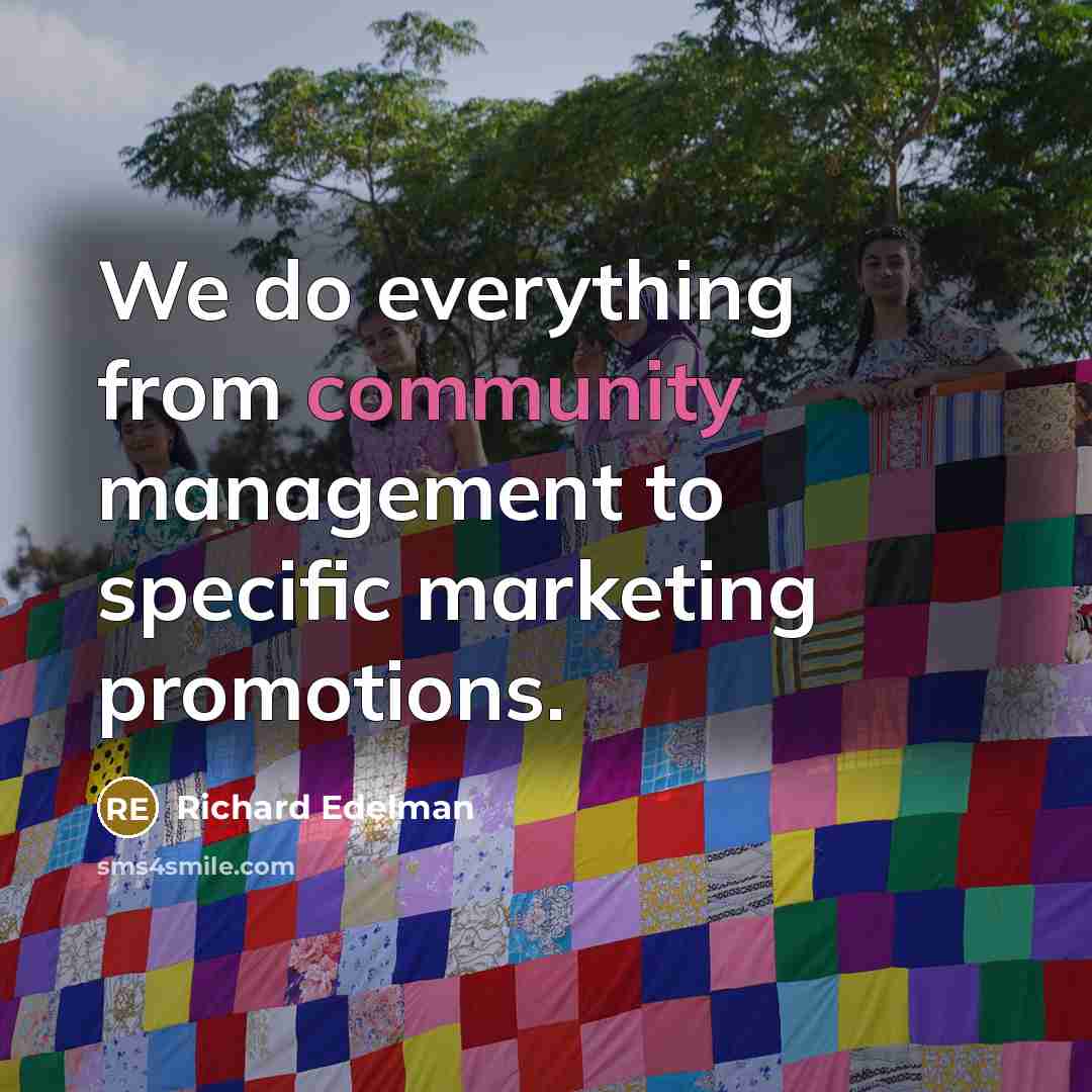 “We do everything from community management to specific marketing promotions.…” quote by Richard Edelman