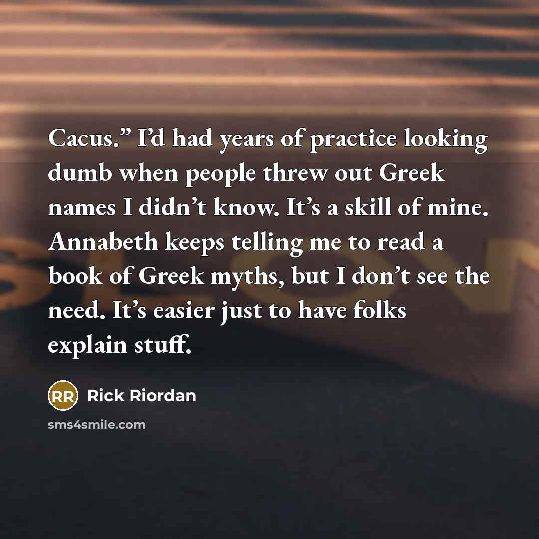 “Cacus.” I’d had years of practice looking dumb when people…” quote by Rick Riordan