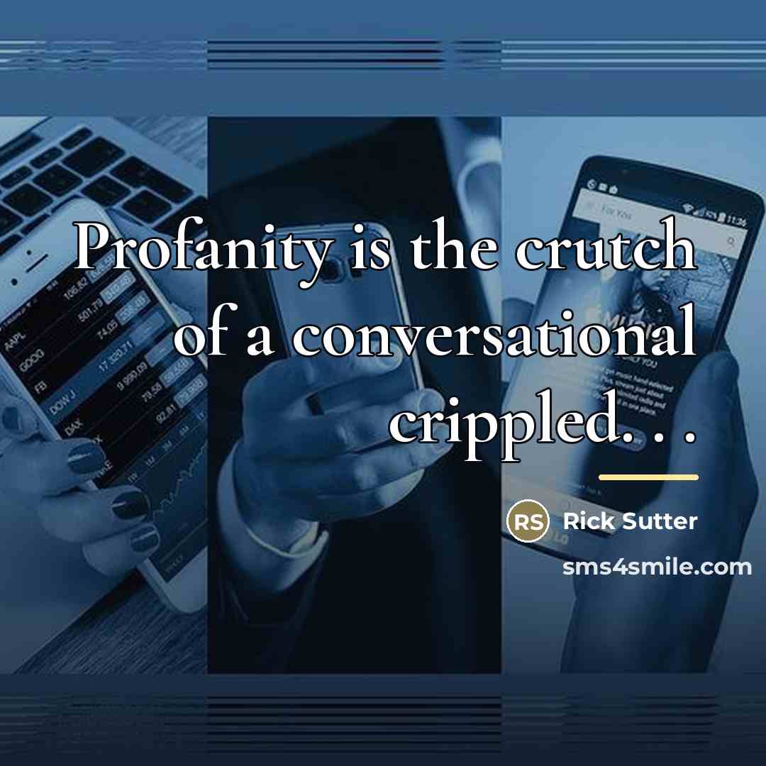 “Profanity is the crutch of a conversational crippled. . .…” quote by Rick Sutter