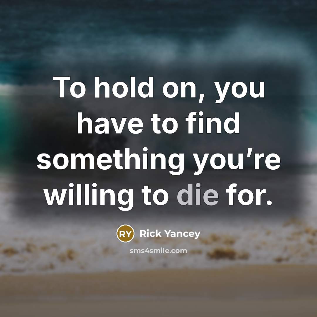 “To hold on, you have to find something you’re willing…” quote by Rick Yancey