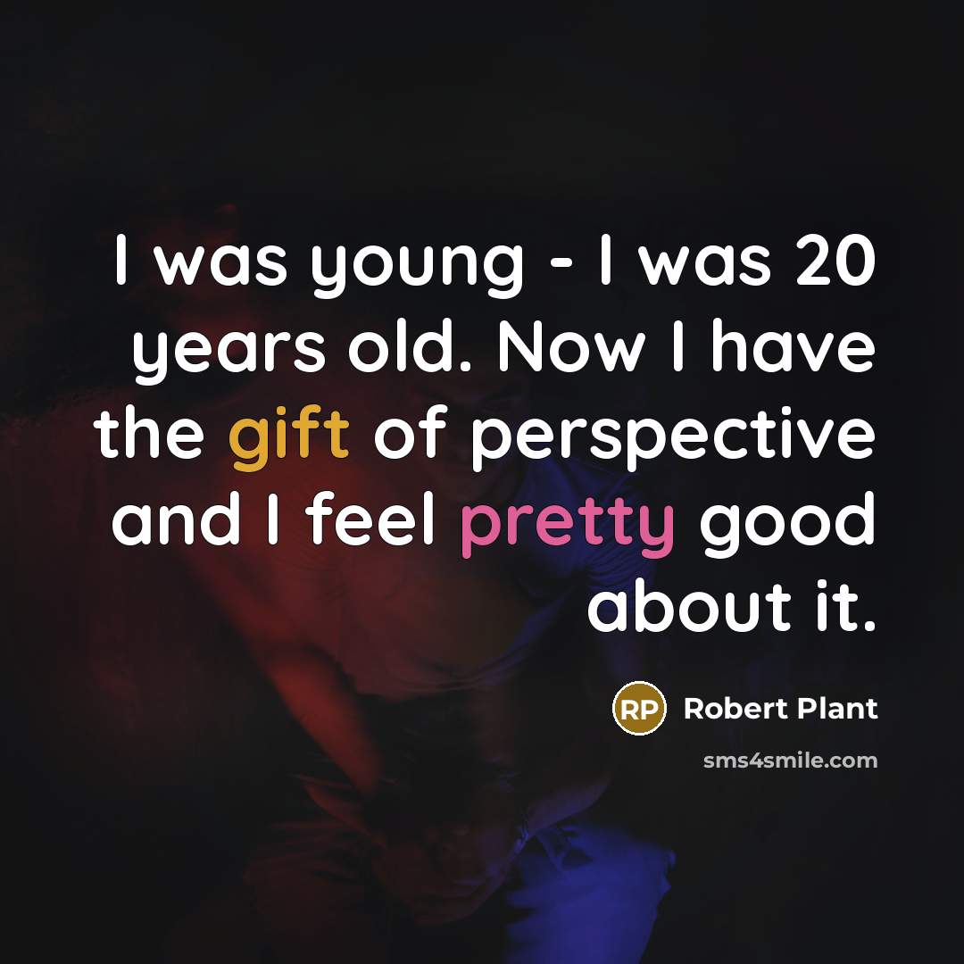 “I was young - I was 20 years old. Now…” quote by Robert Plant