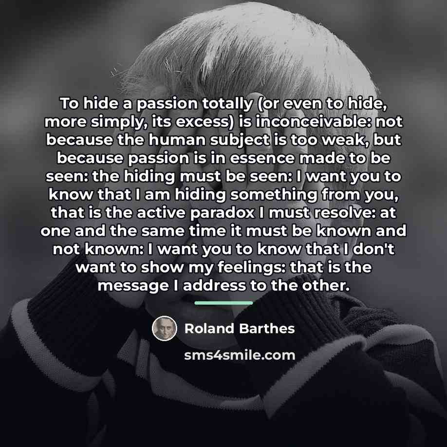 “To hide a passion totally (or even to hide, more…” quote by Roland Barthes
