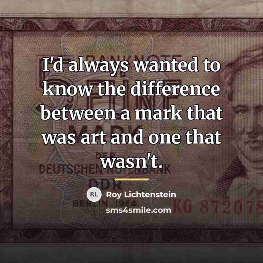 “I'd always wanted to know the difference between a mark…” quote by Roy Lichtenstein