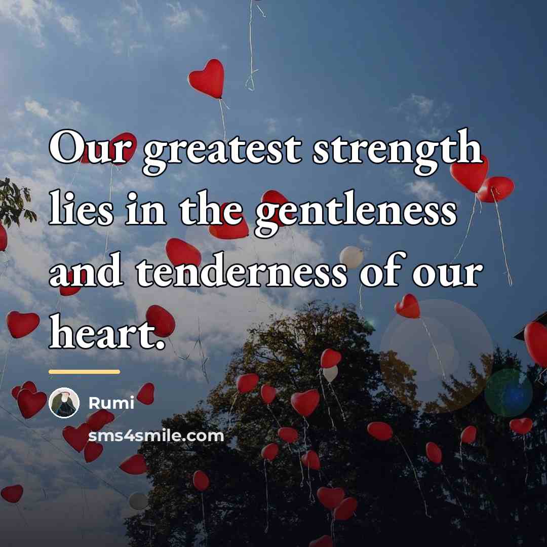 “Our greatest strength lies in the gentleness and tenderness of…” quote by Rumi
