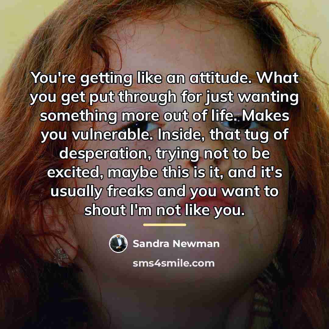 “You're getting like an attitude. What you get put through…” quote by Sandra Newman