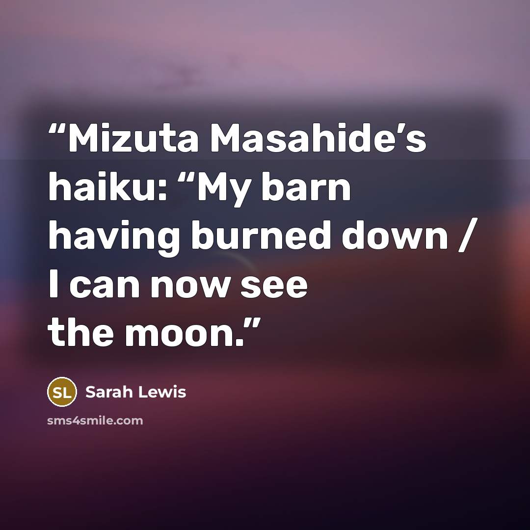 “Mizuta Masahide’s haiku: “My barn having burned down / I can now see the moon.” quote by Sarah Lewis