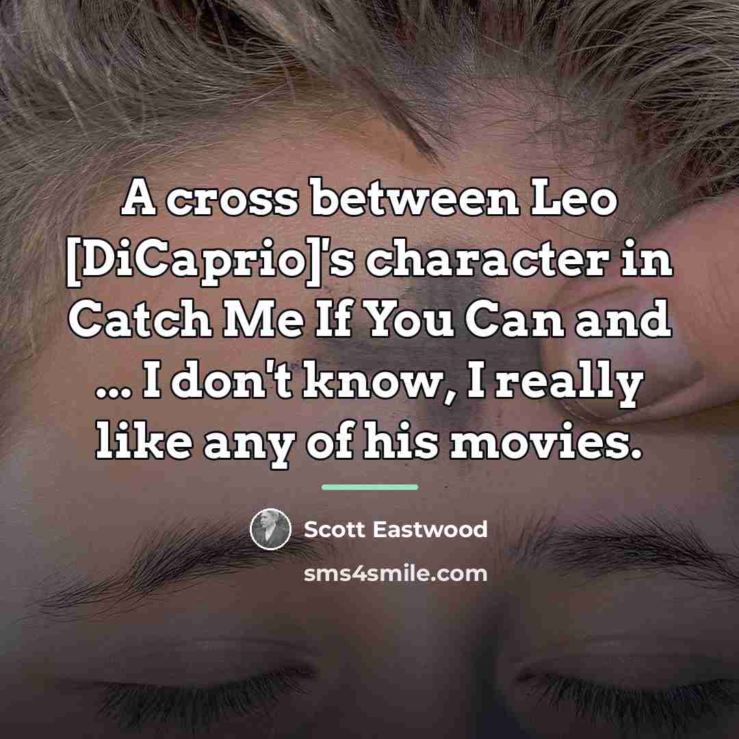 “A cross between Leo [DiCaprio]'s character in Catch Me If…” quote by Scott Eastwood