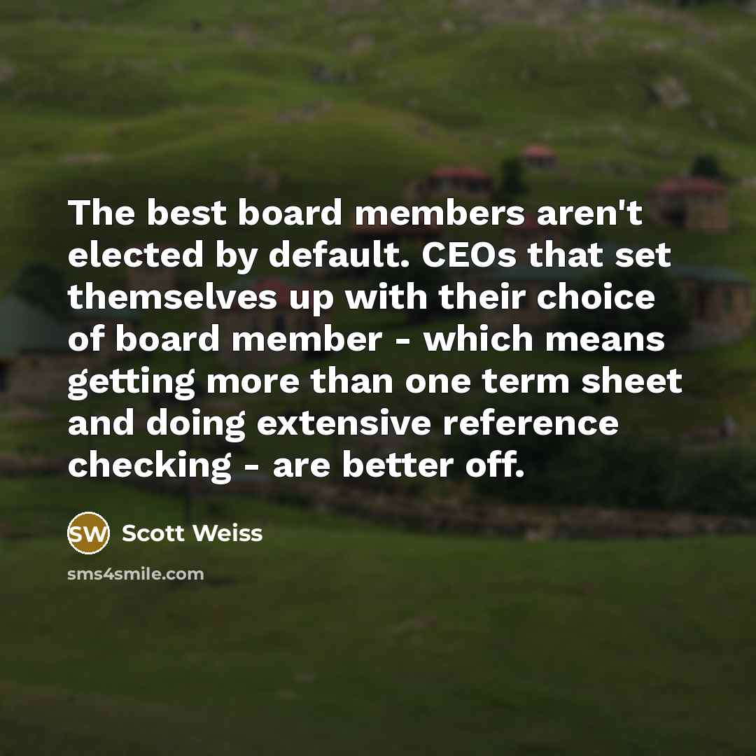“The best board members aren't elected by default. CEOs that…” quote by Scott Weiss