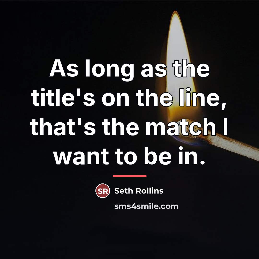 “As long as the title's on the line, that's the…” quote by Seth Rollins