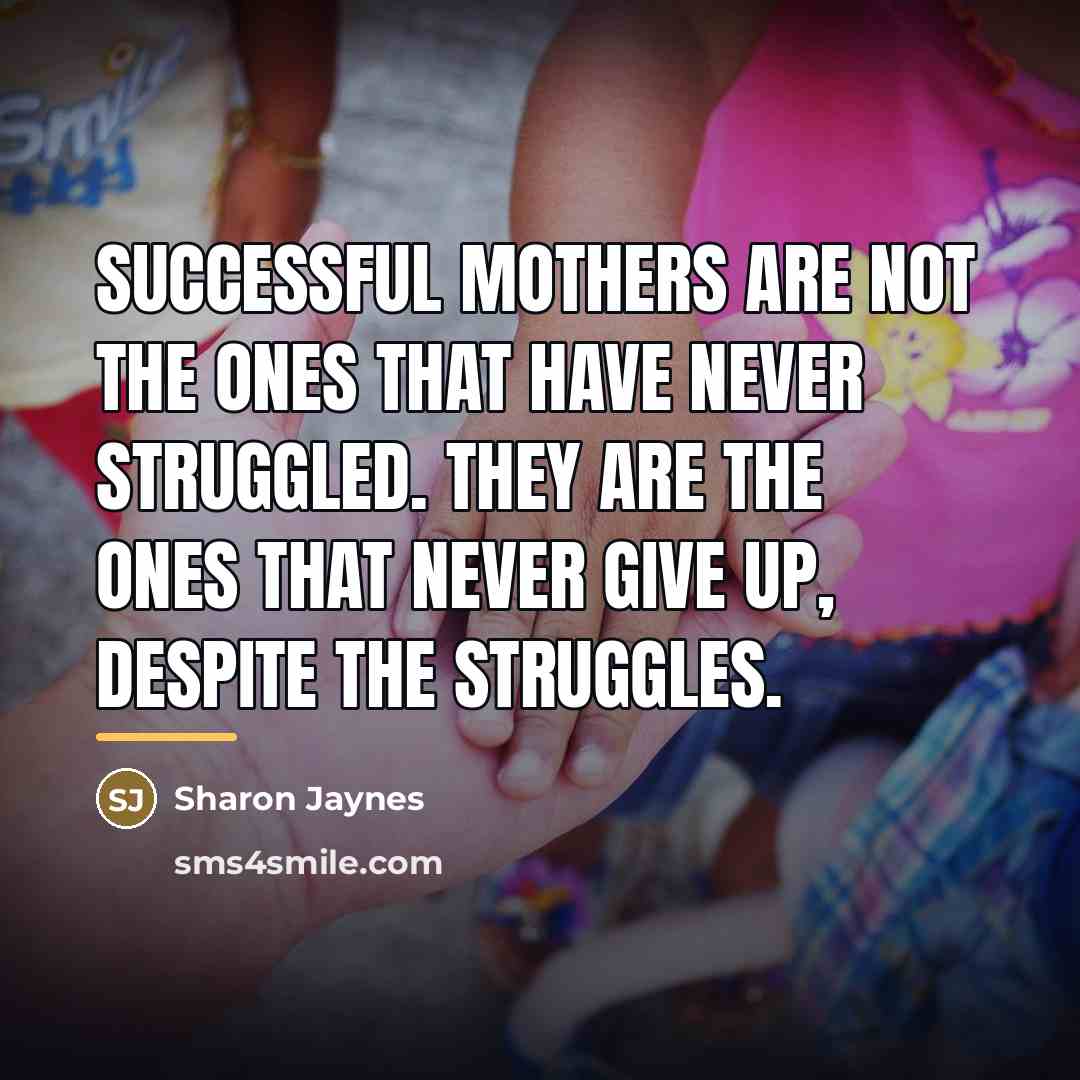 “Successful Mothers are not the ones that have never struggled.…” quote by Sharon Jaynes