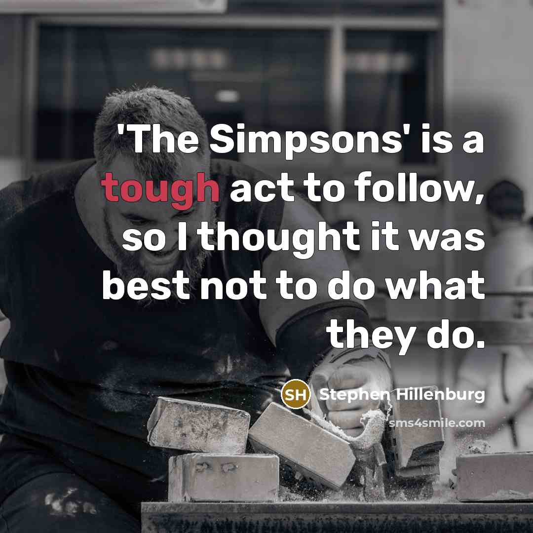 “'The Simpsons' is a tough act to follow, so I…” quote by Stephen Hillenburg