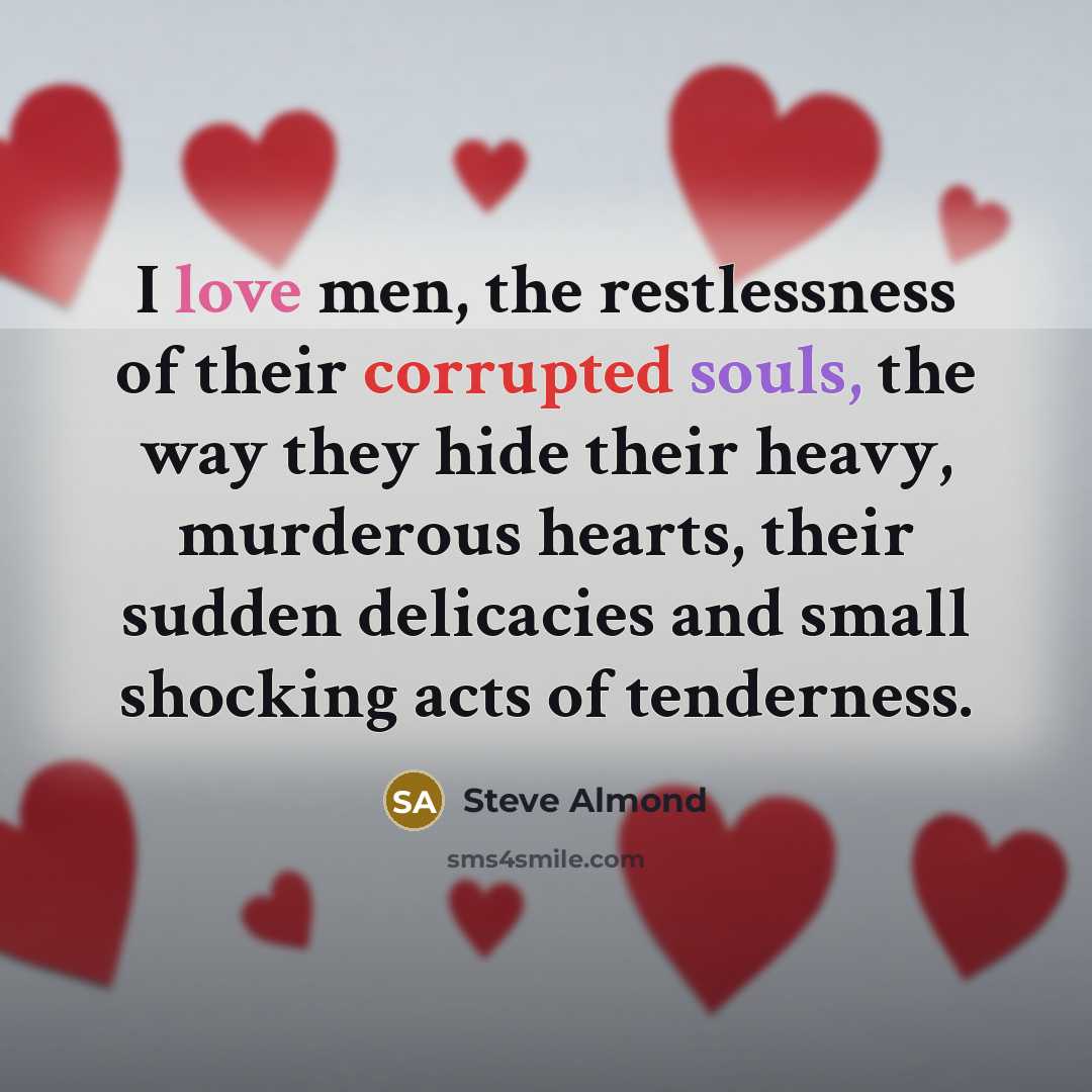 “I love men, the restlessness of their corrupted souls, the…” quote by Steve Almond