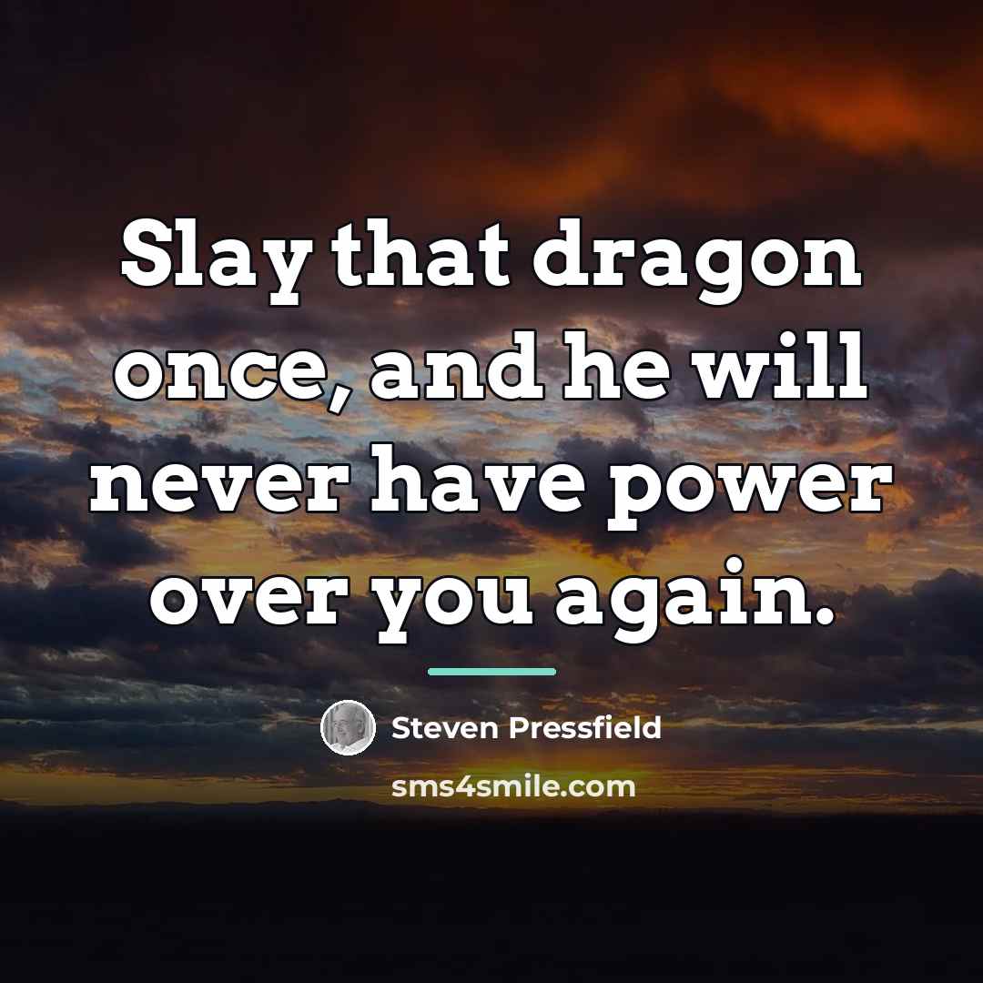 “Slay that dragon once, and he will never have power…” quote by Steven Pressfield