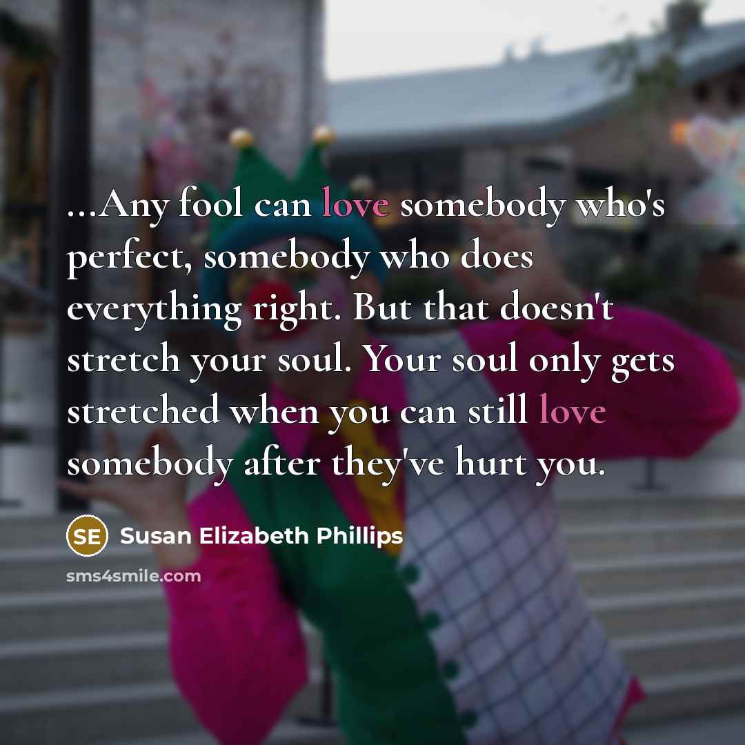 “...Any fool can love somebody who's perfect, somebody who does…” quote by Susan Elizabeth Phillips