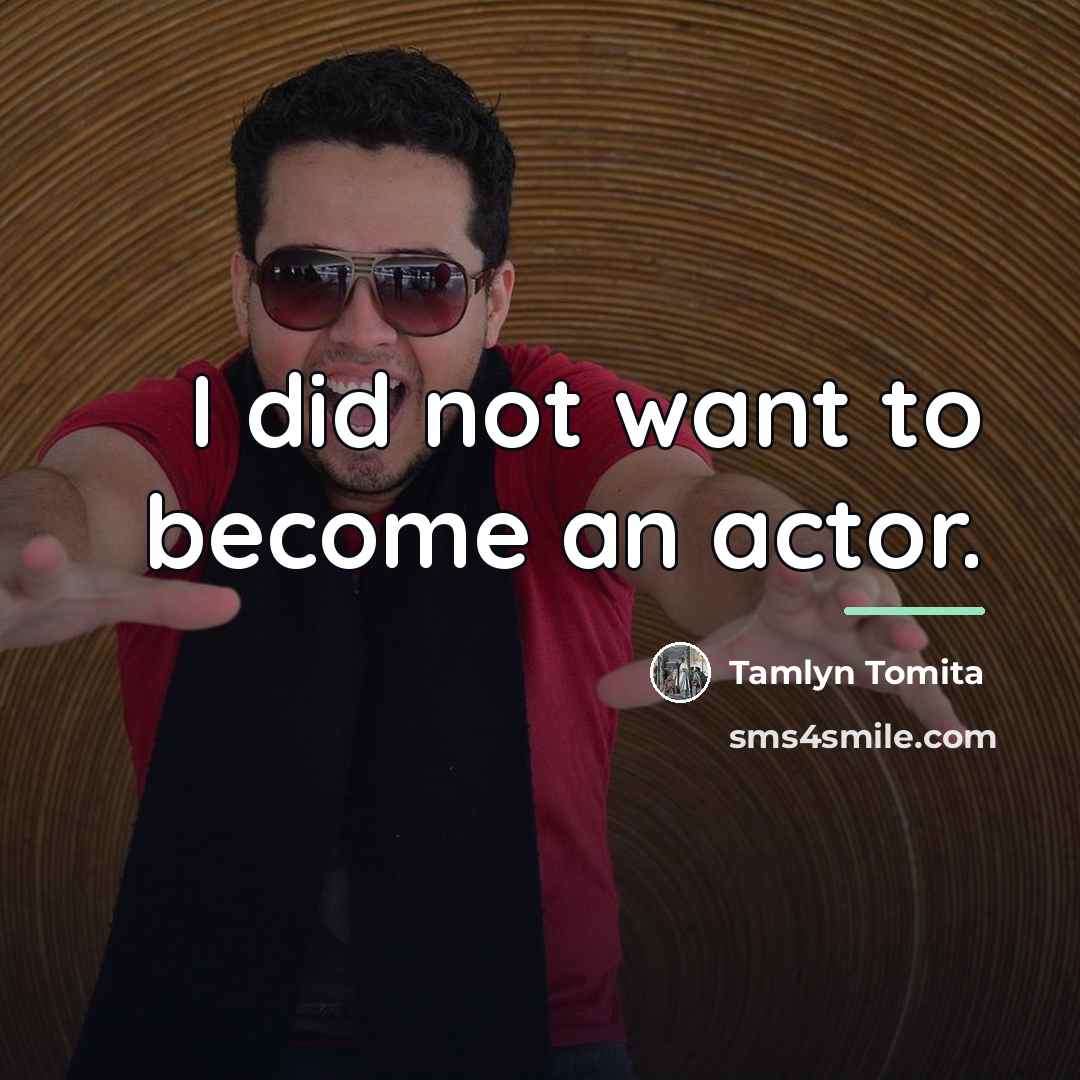 “I did not want to become an actor.…” quote by Tamlyn Tomita