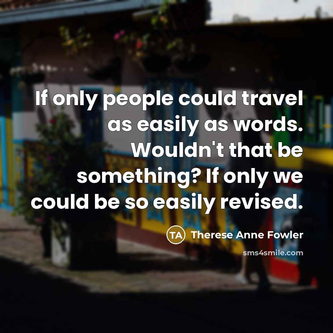 “If only people could travel as easily as words. Wouldn't…” quote by Therese Anne Fowler