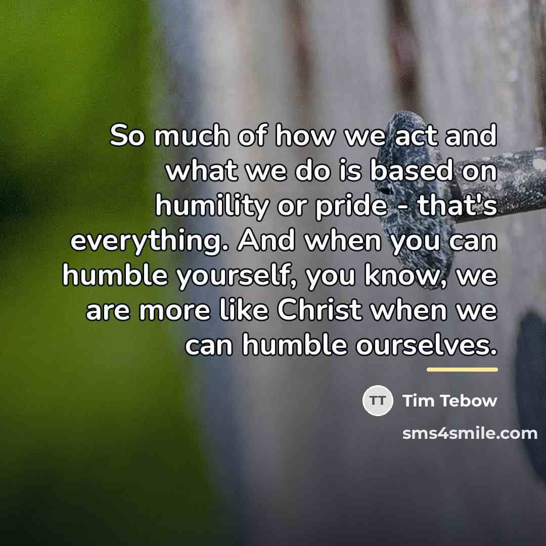 “So much of how we act and what we do…” quote by Tim Tebow