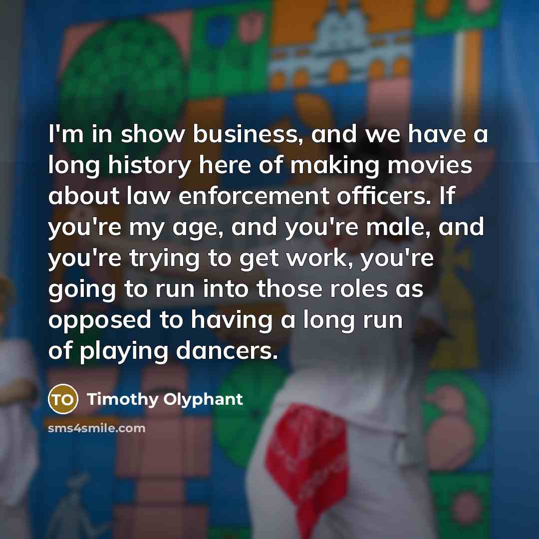“I'm in show business, and we have a long history…” quote by Timothy Olyphant