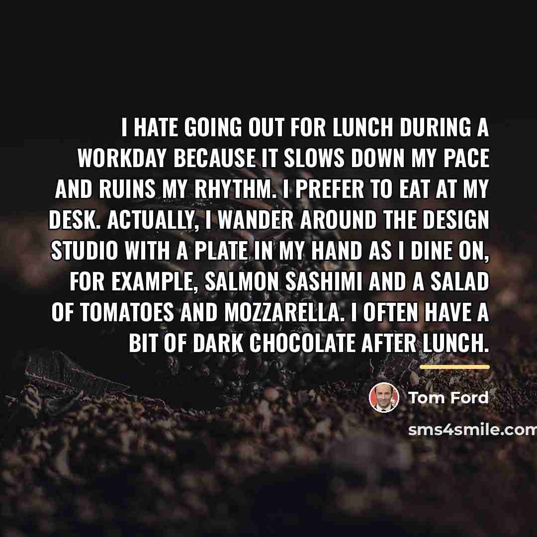“I hate going out for lunch during a workday because…” quote by Tom Ford