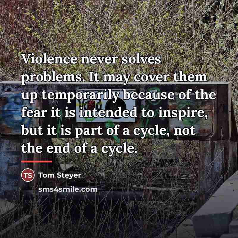 “Violence never solves problems. It may cover them up temporarily…” quote by Tom Steyer
