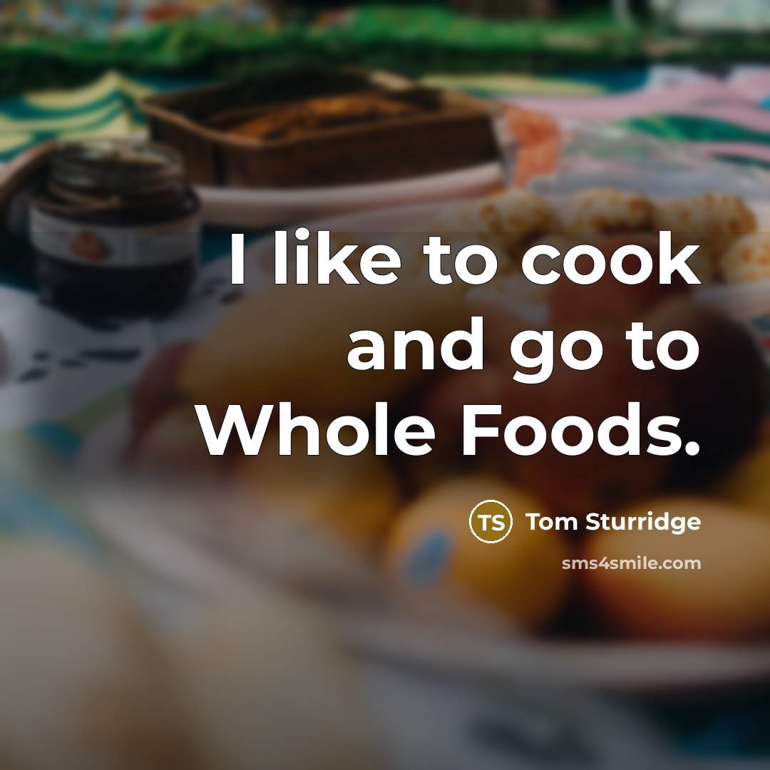 “I like to cook and go to Whole Foods.…” quote by Tom Sturridge