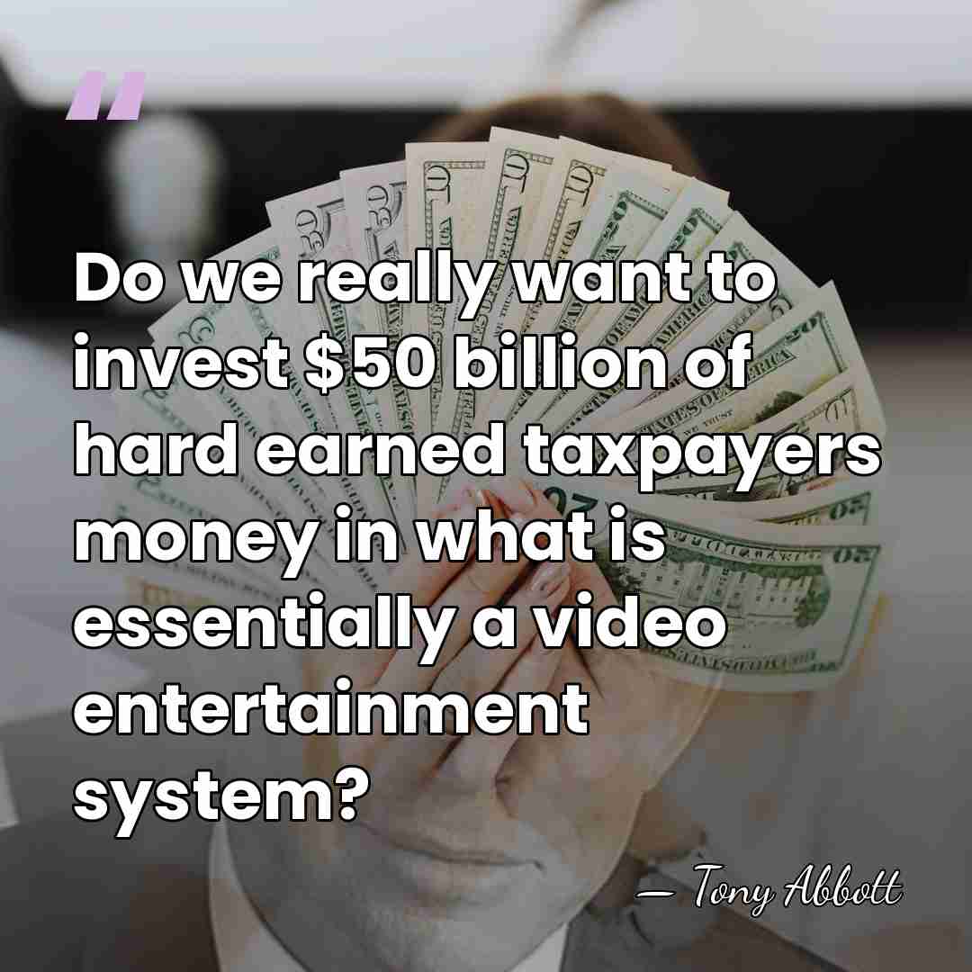 Do we really want to invest $50 billion of hard earned taxpayers&hellip; - Tony Abbott
