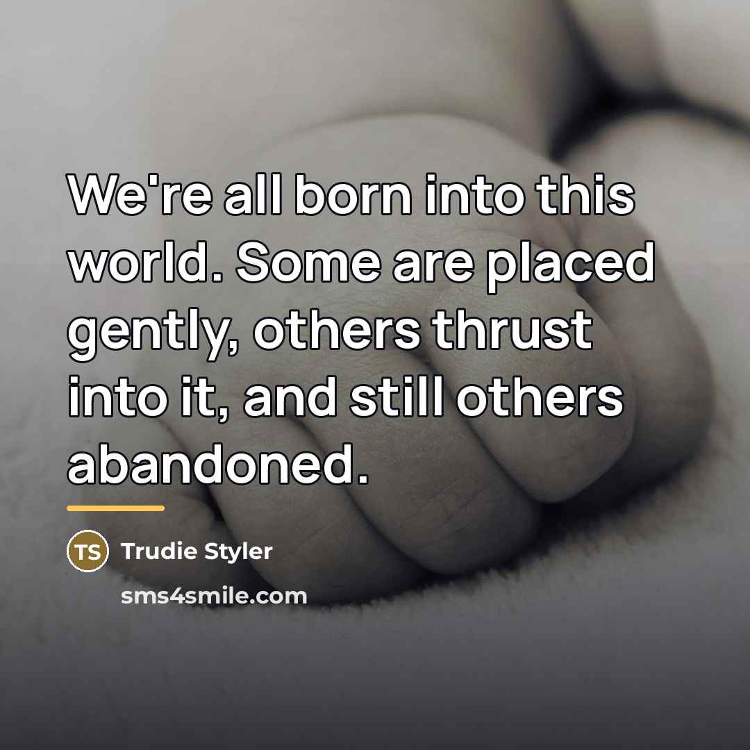 “We're all born into this world. Some are placed gently,…” quote by Trudie Styler