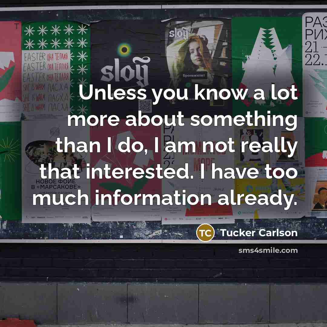 “Unless you know a lot more about something than I…” quote by Tucker Carlson