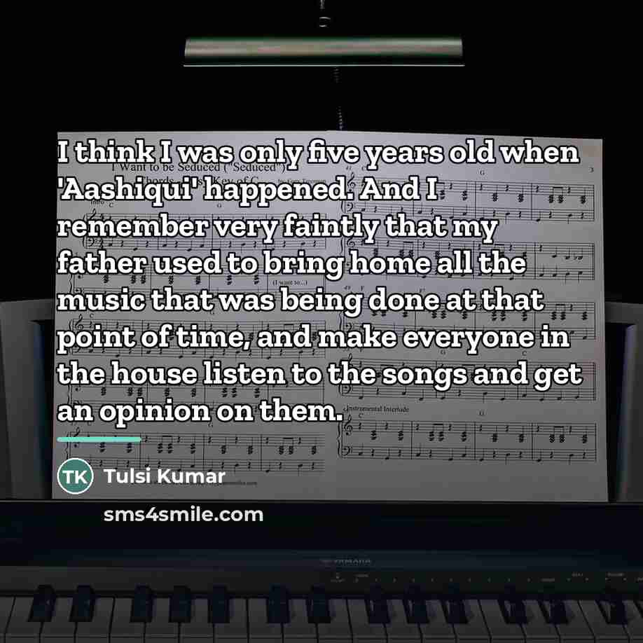 “I think I was only five years old when 'Aashiqui'…” quote by Tulsi Kumar