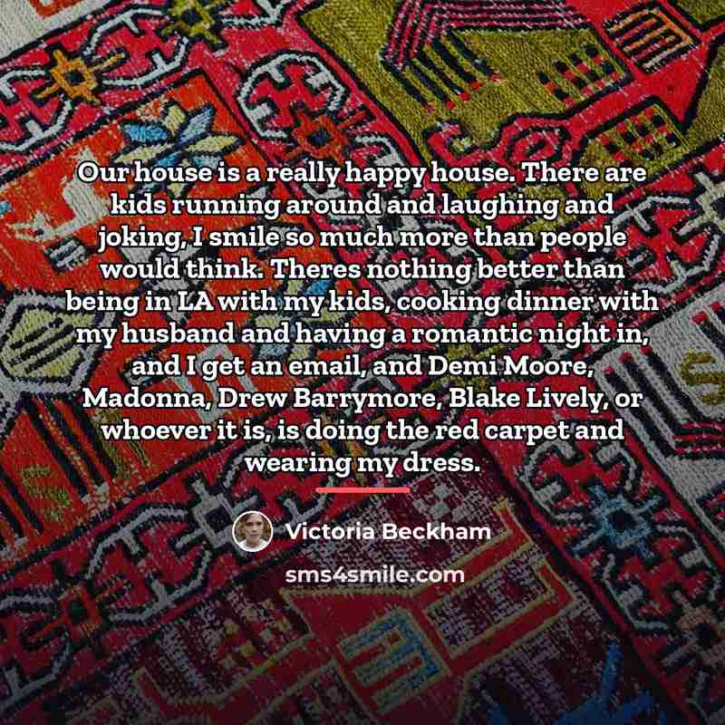 “Our house is a really happy house. There are kids…” quote by Victoria Beckham