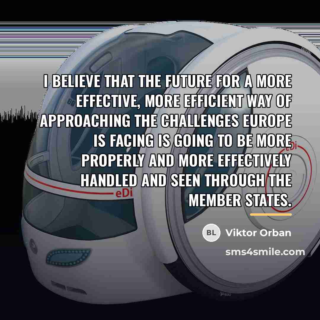 “I believe that the future for a more effective, more…” quote by Viktor Orban