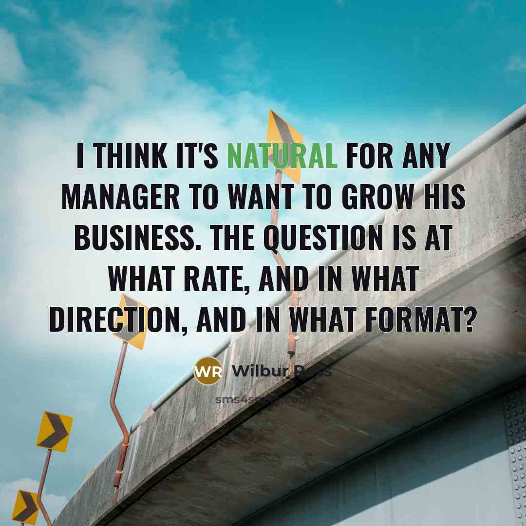 “I think it's natural for any manager to want to…” quote by Wilbur Ross