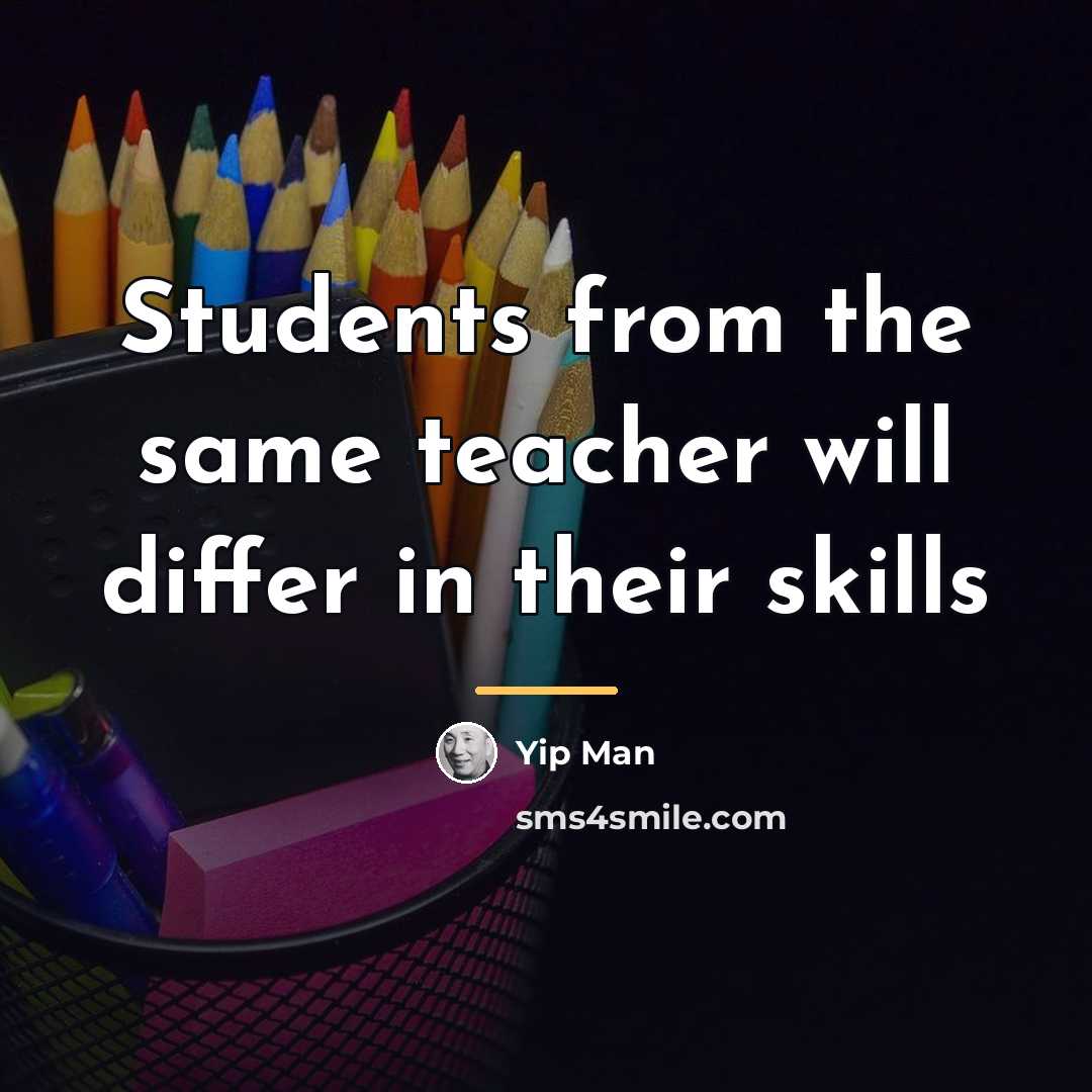 “Students from the same teacher will differ in their skills…” quote by Yip Man