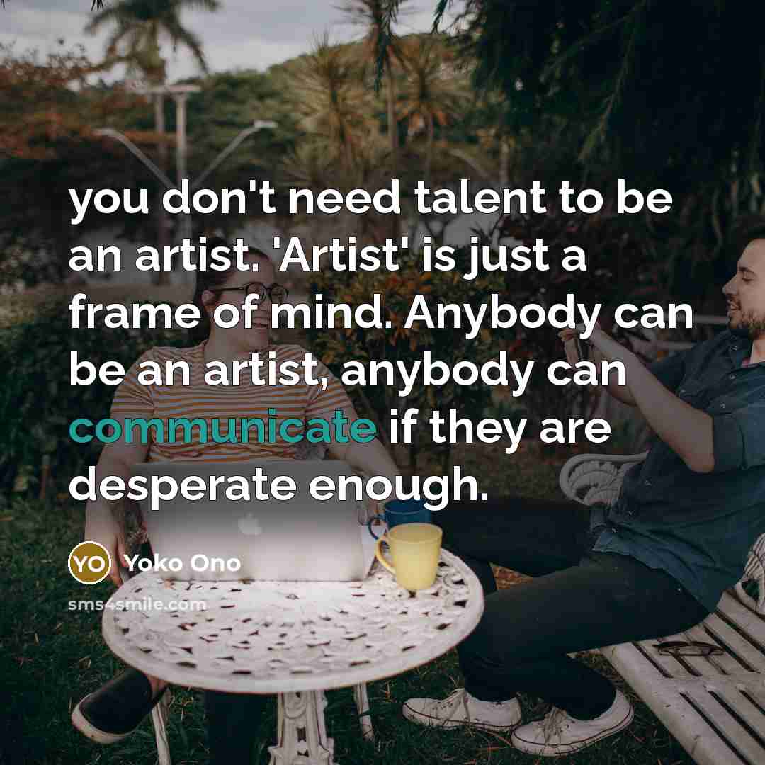 “you don't need talent to be an artist. 'Artist' is…” quote by Yoko Ono