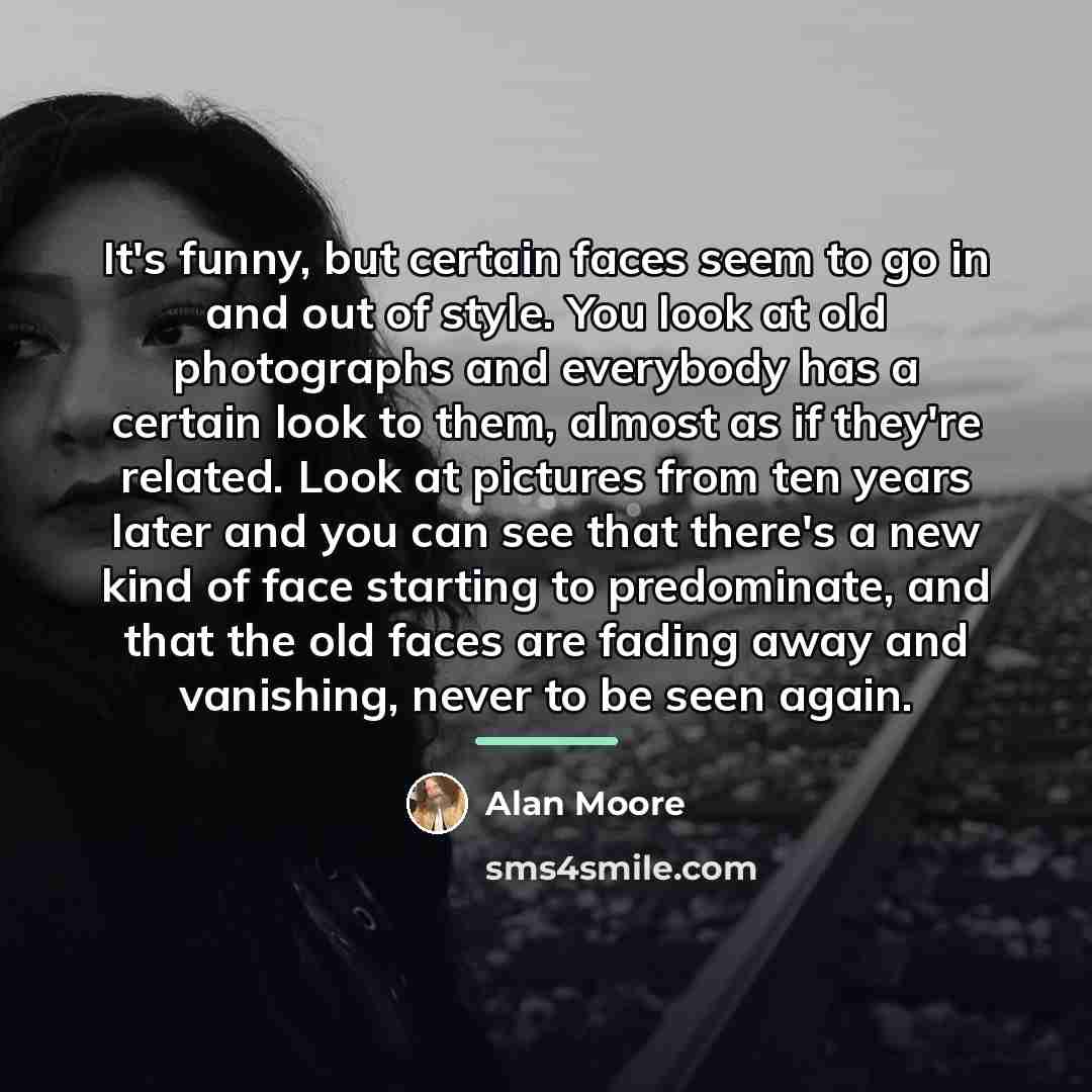 “It's funny, but certain faces seem to go in and…” quote by Alan Moore