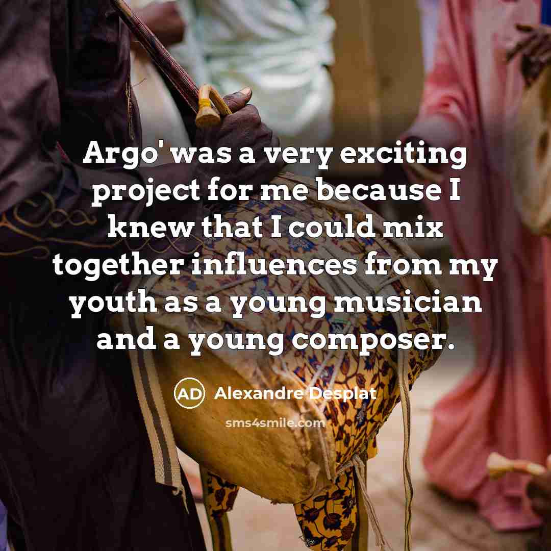 “Argo' was a very exciting project for me because I knew that I could mix together influences from my youth as a young musician and a young composer.” quote by Alexandre Desplat