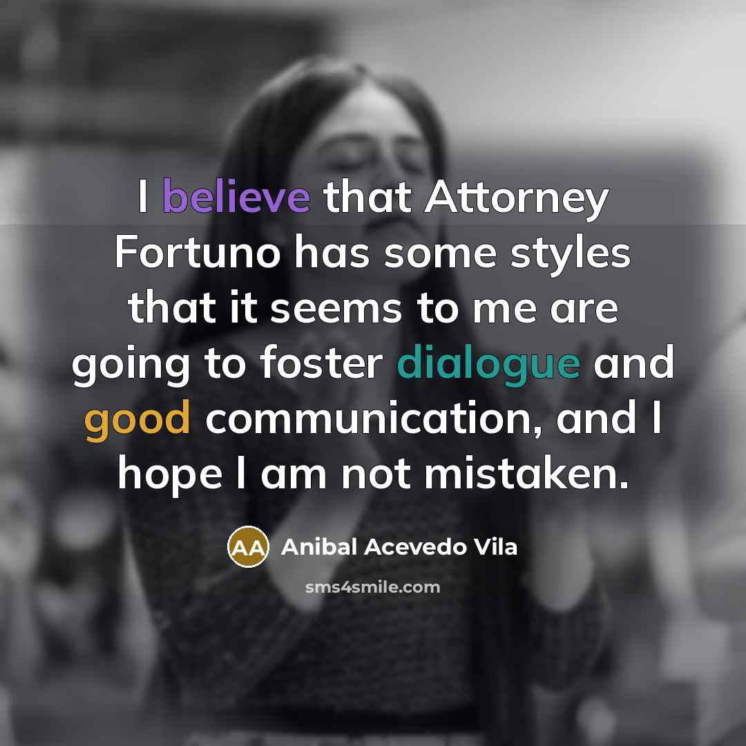 “I believe that Attorney Fortuno has some styles that it…” quote by Anibal Acevedo Vila