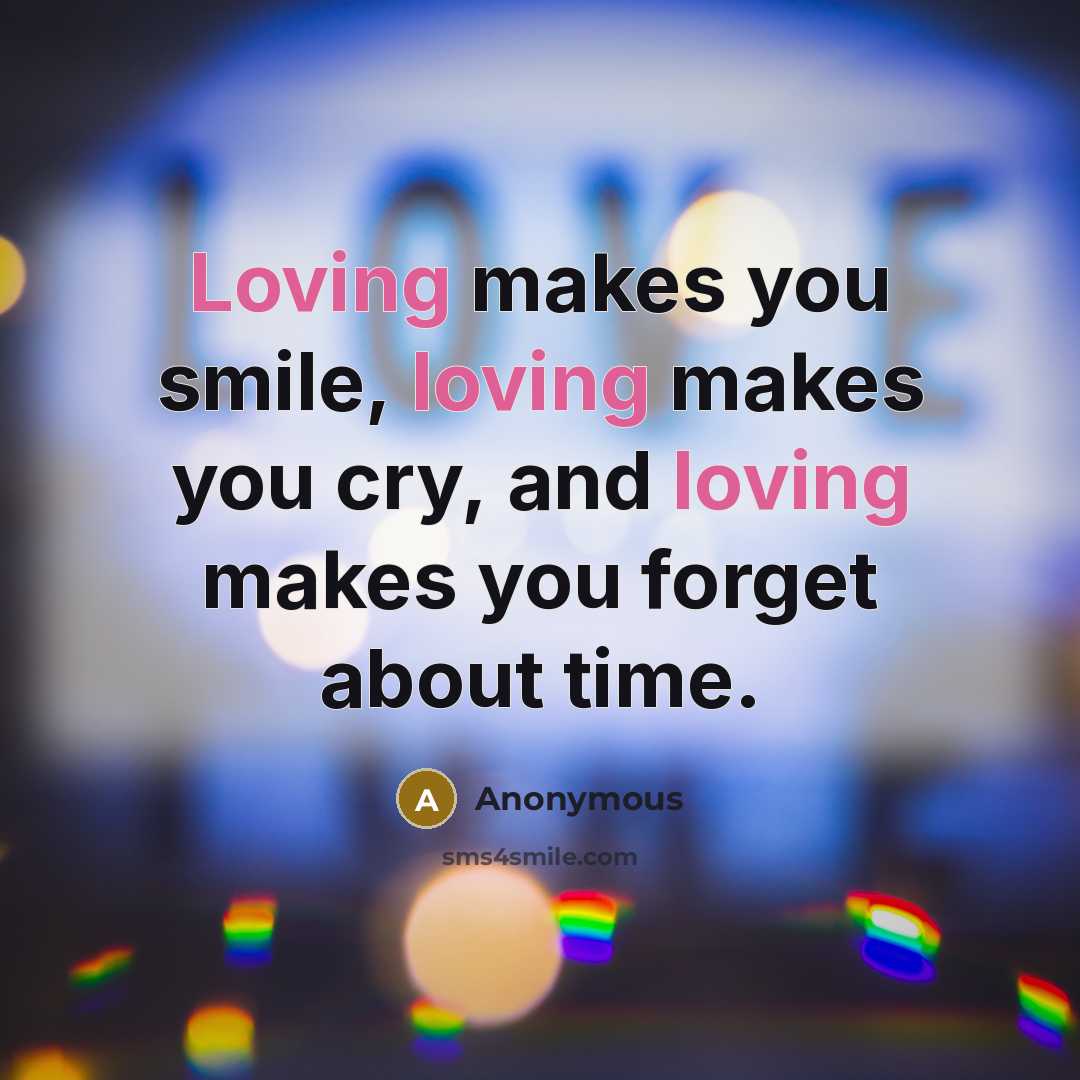 “Loving makes you smile, loving makes you cry, and loving…” quote by Anonymous