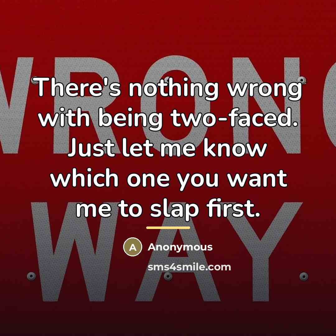 “There's nothing wrong with being two-faced. Just let me know…” quote by Anonymous