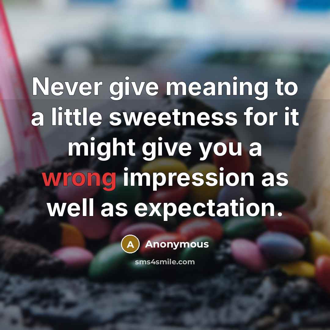 “Never give meaning to a little sweetness for it might…” quote by Anonymous