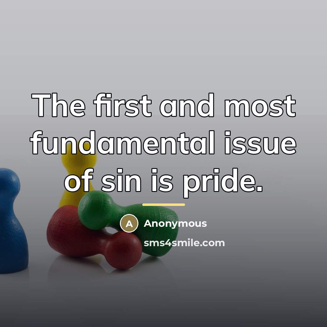 “The first and most fundamental issue of sin is pride.…” quote by Anonymous