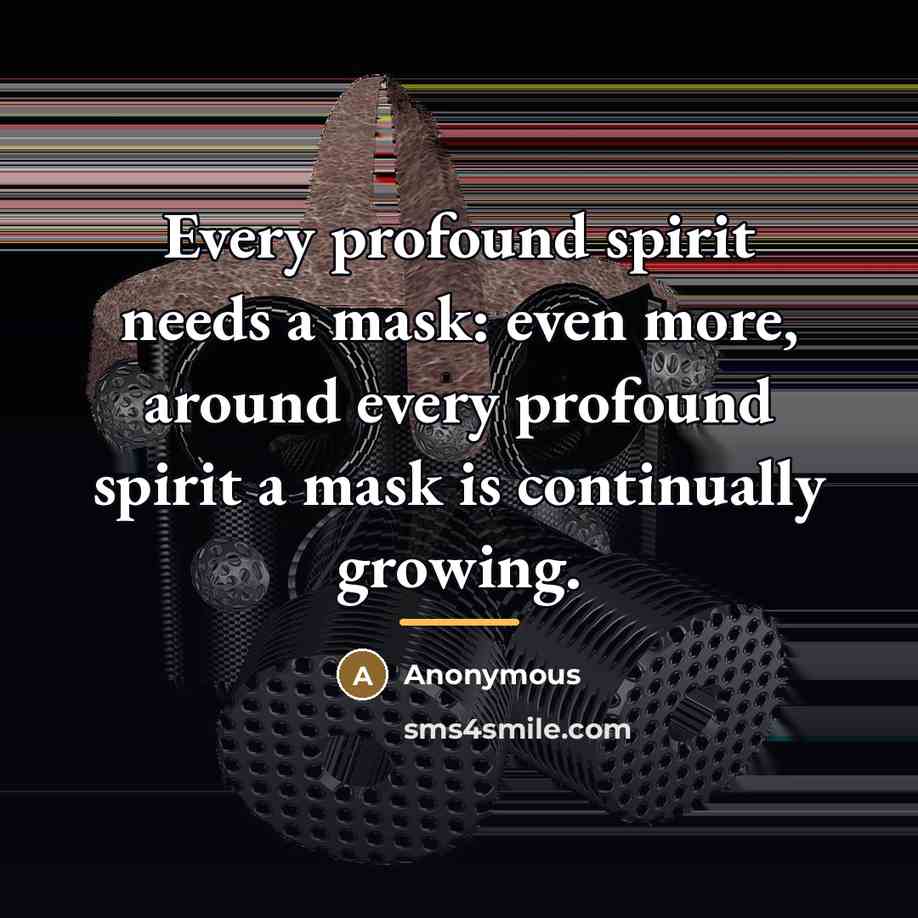 “Every profound spirit needs a mask: even more, around every…” quote by Anonymous