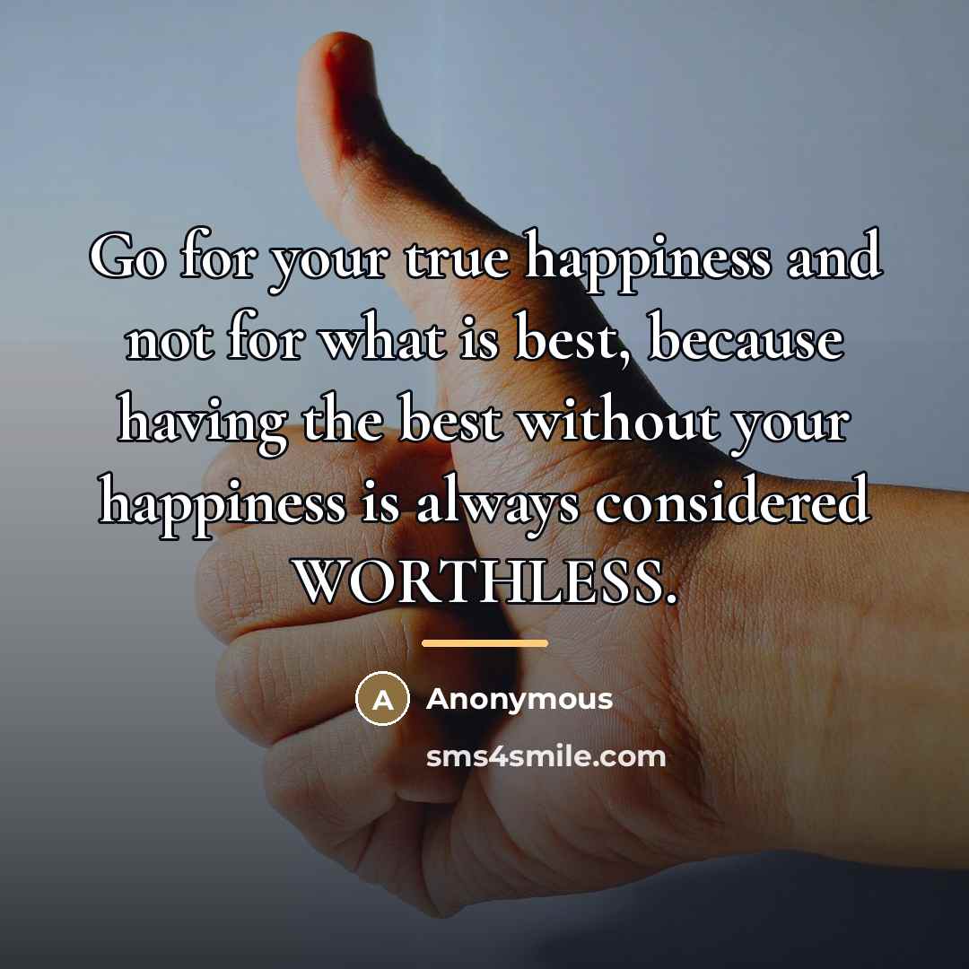 “Go for your true happiness and not for what is…” quote by Anonymous