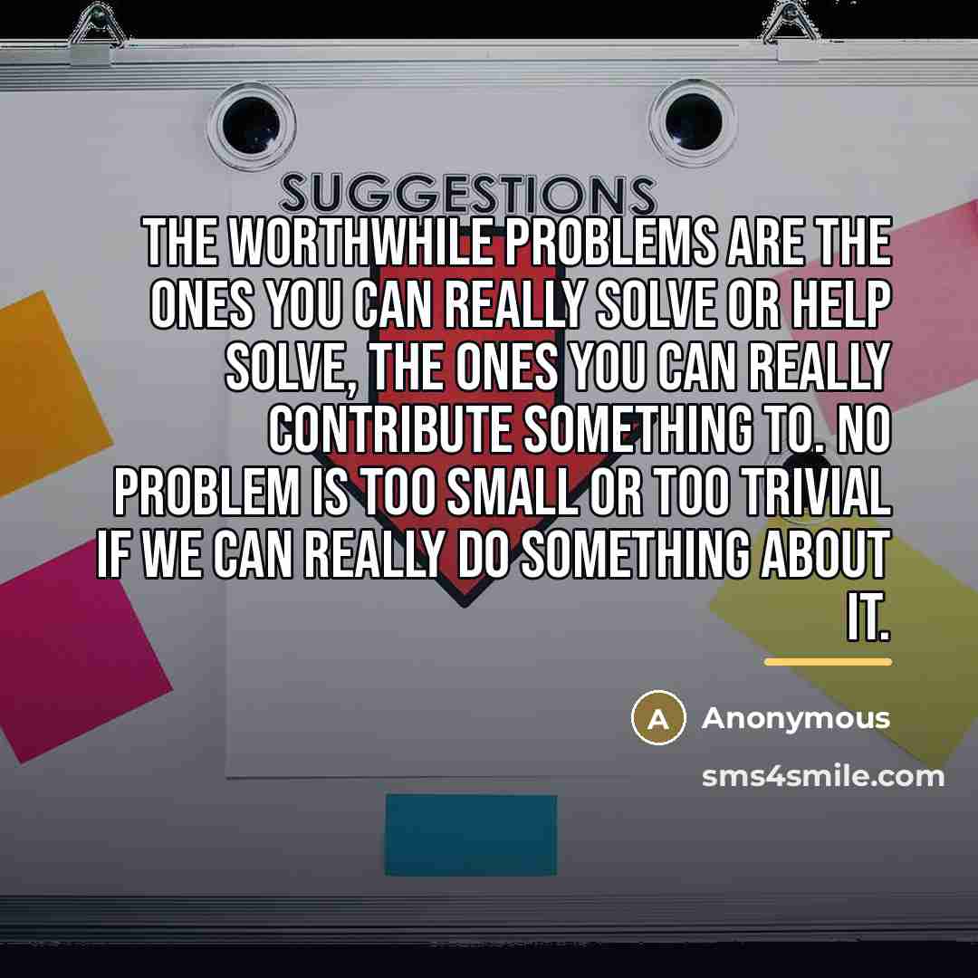 “The worthwhile problems are the ones you can really solve…” quote by Anonymous