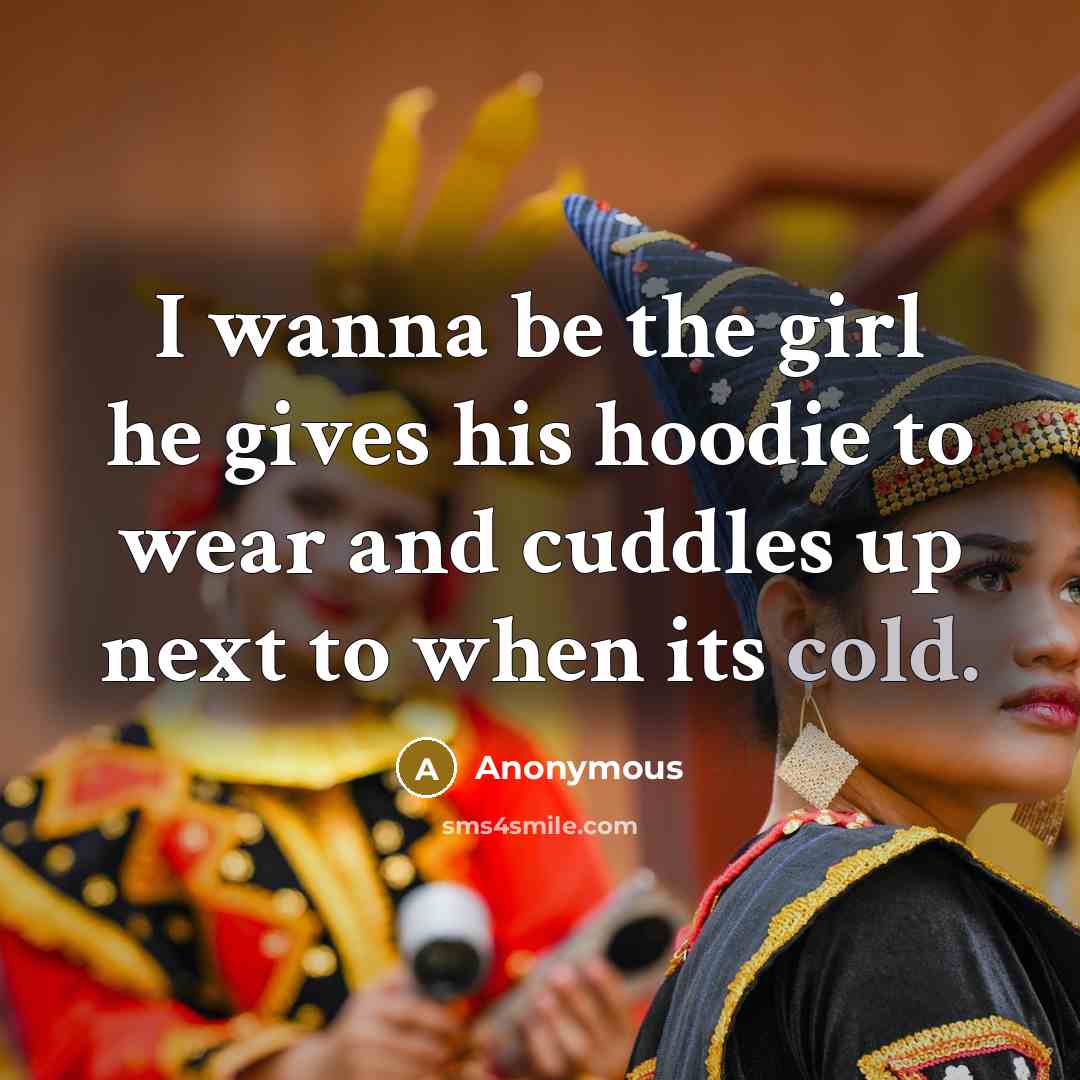 “I wanna be the girl he gives his hoodie to wear and cuddles up next to when its cold.” quote by Anonymous