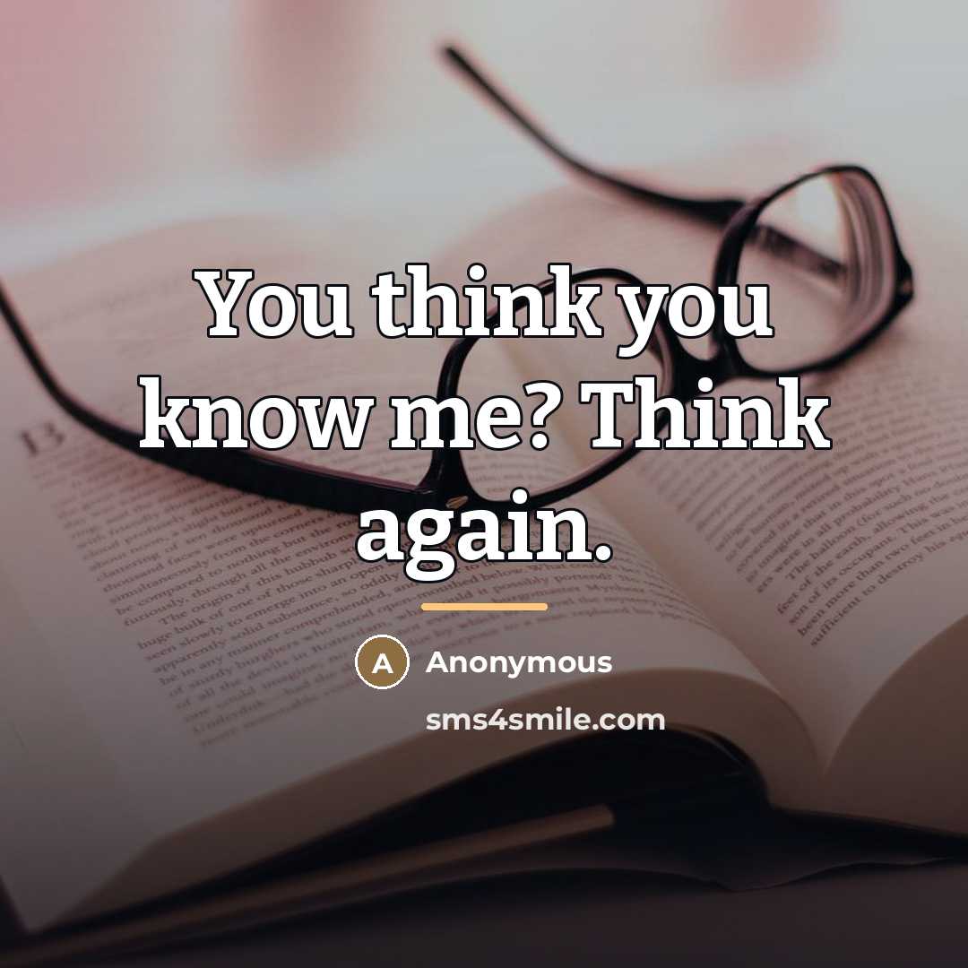 “You think you know me? Think again.…” quote by Anonymous