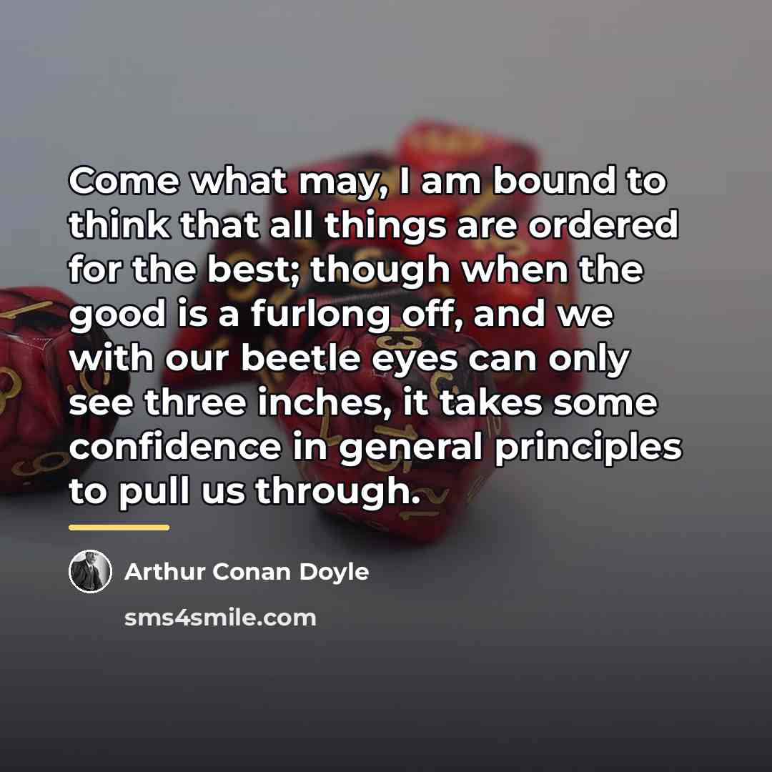 “Come what may, I am bound to think that all…” quote by Arthur Conan Doyle