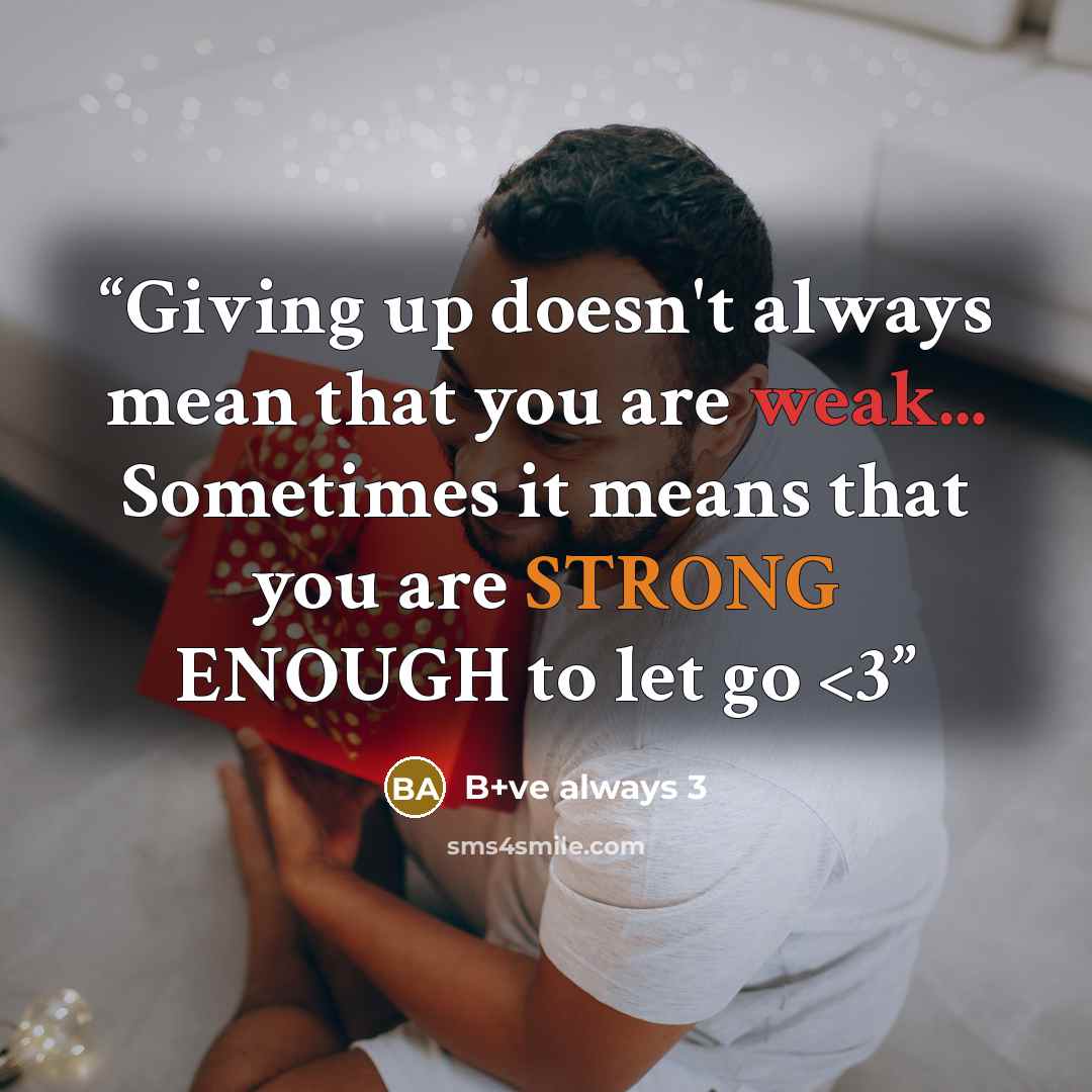 ““Giving up doesn't always mean that you are weak... Sometimes it means that you are STRONG ENOUGH to let go” quote by B+ve always 3
